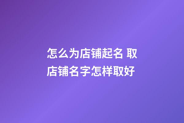 怎么为店铺起名 取店铺名字怎样取好-第1张-店铺起名-玄机派